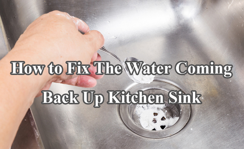 how to fix the water coming back up kitchen sink